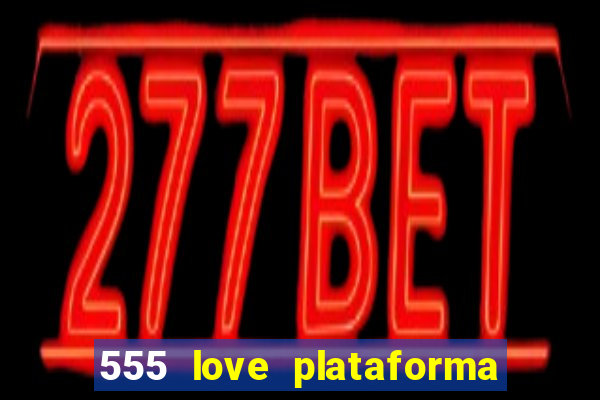 555 love plataforma de jogos